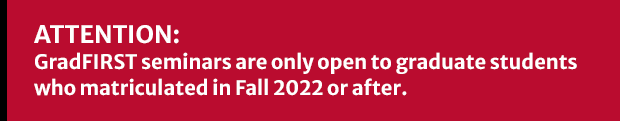 Attention: GradFIRST seminars are only open to graduate students who matriculated in Fall 2022 or after.